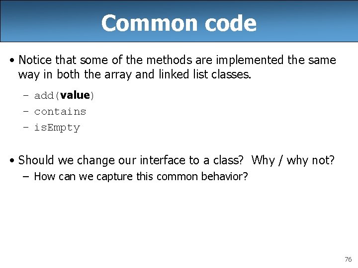 Common code • Notice that some of the methods are implemented the same way Common code • Notice that some of the methods are implemented the same way