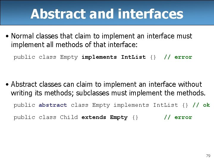 Abstract and interfaces • Normal classes that claim to implement an interface must implement Abstract and interfaces • Normal classes that claim to implement an interface must implement