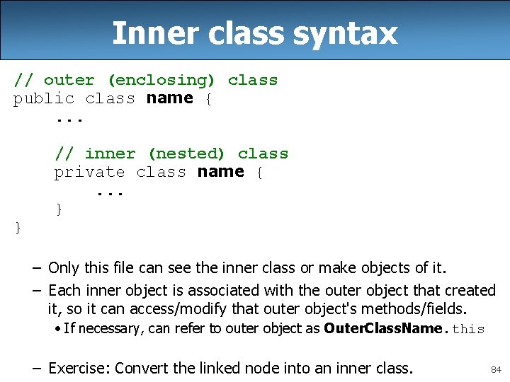 Inner class syntax // outer (enclosing) class public class name {. . . } Inner class syntax // outer (enclosing) class public class name {. . . }