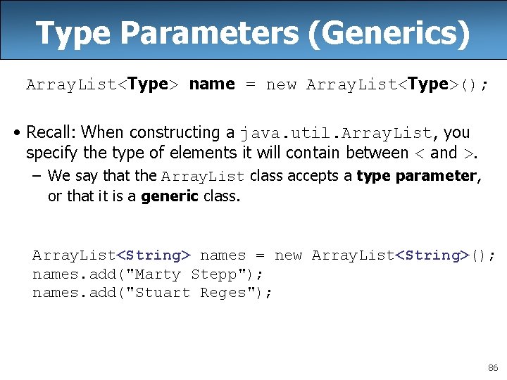 Type Parameters (Generics) Array. List<Type> name = new Array. List<Type>(); • Recall: When constructing Type Parameters (Generics) Array. List<Type> name = new Array. List<Type>(); • Recall: When constructing