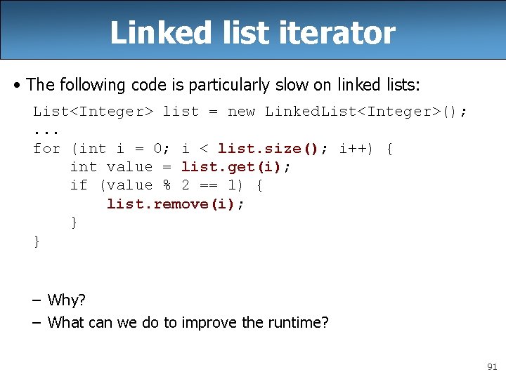 Linked list iterator • The following code is particularly slow on linked lists: List<Integer> Linked list iterator • The following code is particularly slow on linked lists: List<Integer>