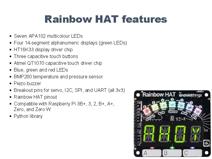 Rainbow HAT features § § § Seven APA 102 multicolour LEDs Four 14 -segment