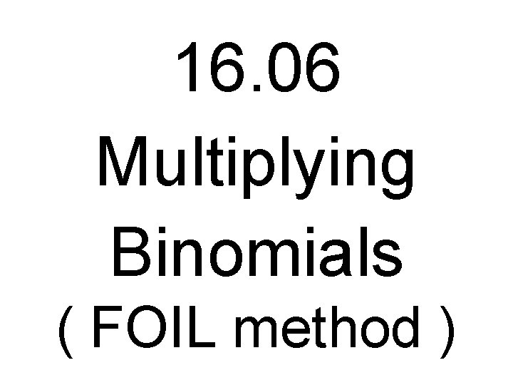16. 06 Multiplying Binomials ( FOIL method ) 