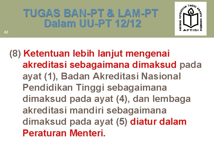  TUGAS BAN-PT & LAM-PT Dalam UU-PT 12/12 42 (8) Ketentuan lebih lanjut mengenai