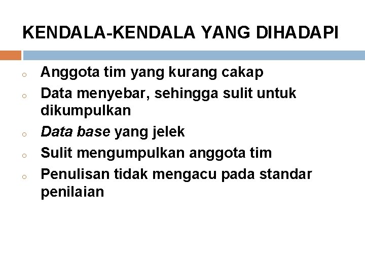 KENDALA-KENDALA YANG DIHADAPI o o o Anggota tim yang kurang cakap Data menyebar, sehingga