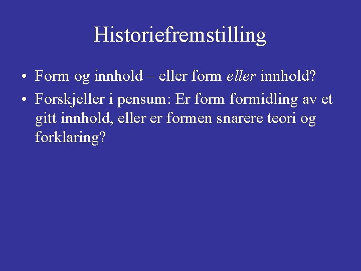 Historiefremstilling • Form og innhold – eller form eller innhold? • Forskjeller i pensum: