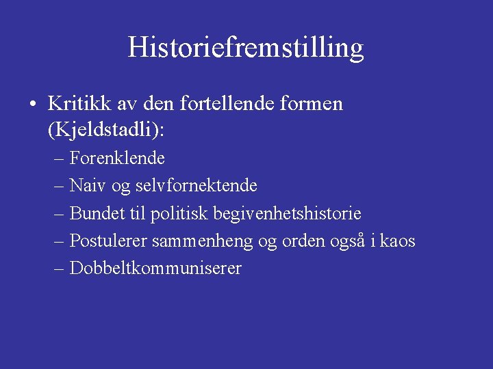 Historiefremstilling • Kritikk av den fortellende formen (Kjeldstadli): – Forenklende – Naiv og selvfornektende