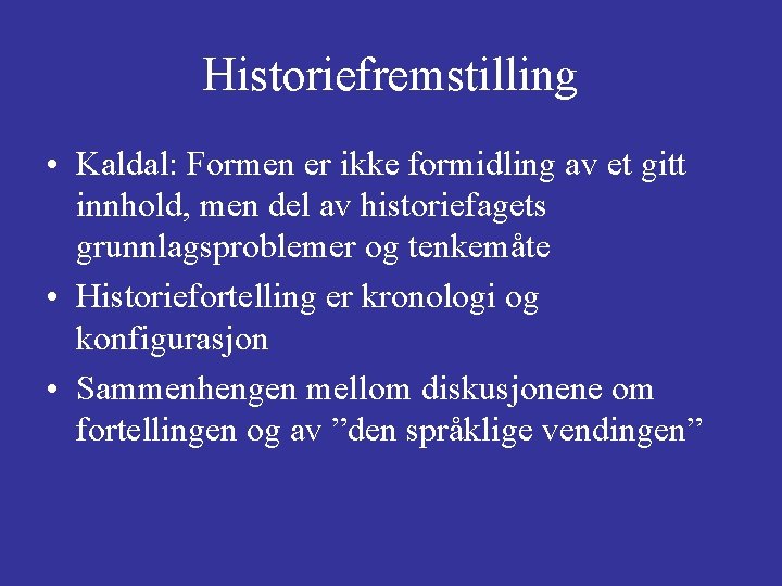 Historiefremstilling • Kaldal: Formen er ikke formidling av et gitt innhold, men del av