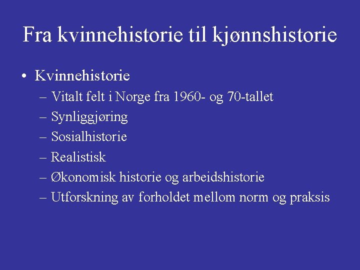 Fra kvinnehistorie til kjønnshistorie • Kvinnehistorie – Vitalt felt i Norge fra 1960 -