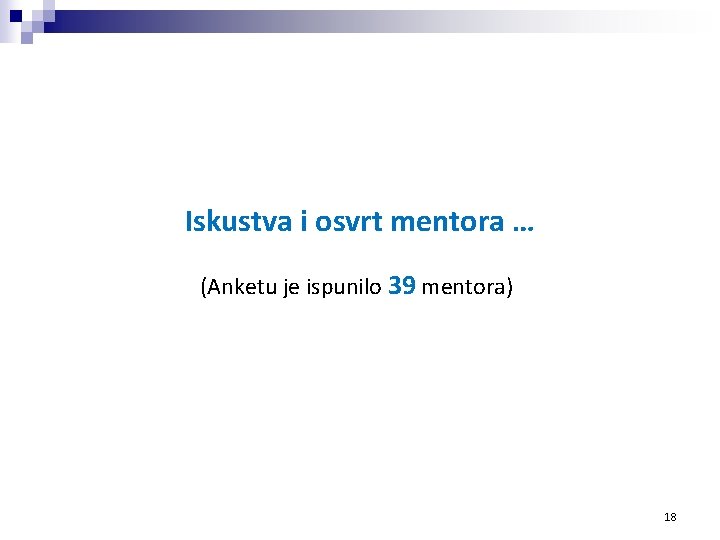 Iskustva i osvrt mentora … (Anketu je ispunilo 39 mentora) 18 