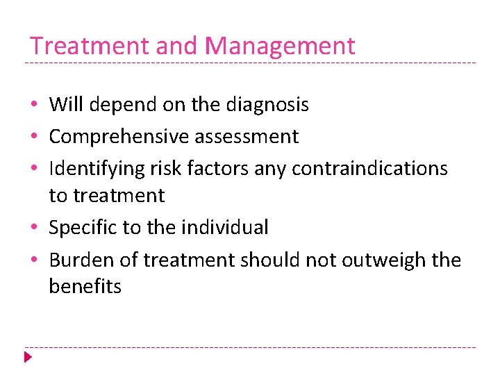 Treatment and Management • Will depend on the diagnosis • Comprehensive assessment • Identifying