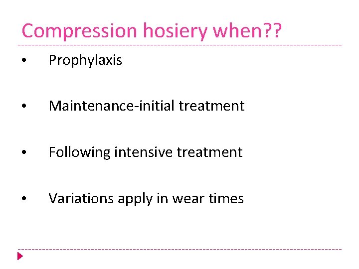 Compression hosiery when? ? • Prophylaxis • Maintenance-initial treatment • Following intensive treatment •
