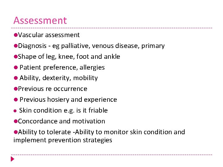 Assessment Vascular assessment Diagnosis - eg palliative, venous disease, primary Shape of leg, knee,