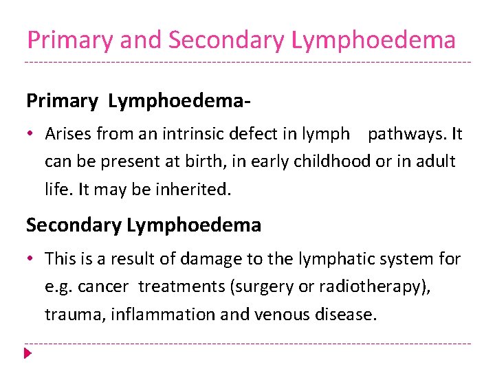 Primary and Secondary Lymphoedema Primary Lymphoedema • Arises from an intrinsic defect in lymph