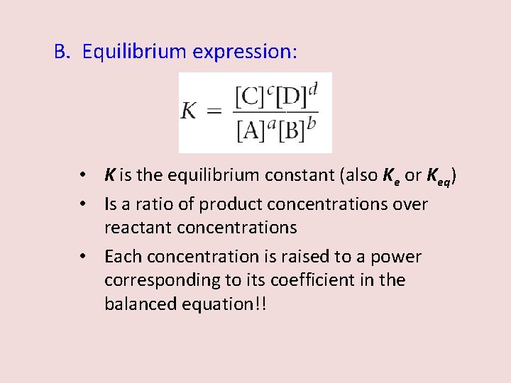 B. Equilibrium expression: • K is the equilibrium constant (also Ke or Keq) • B. Equilibrium expression: • K is the equilibrium constant (also Ke or Keq) •