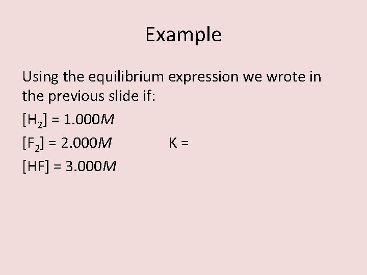 Example Using the equilibrium expression we wrote in the previous slide if: [H 2]