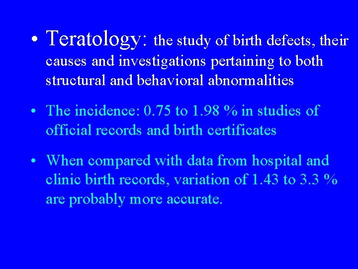 • Teratology: the study of birth defects, their causes and investigations pertaining to