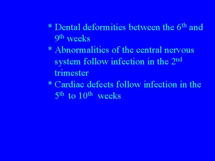 * Dental deformities between the 6 th and 9 th weeks * Abnormalities of