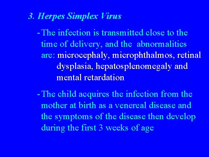 3. Herpes Simplex Virus -The infection is transmitted close to the time of delivery,