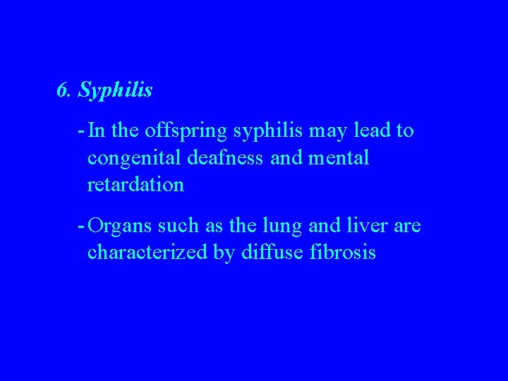 6. Syphilis -In the offspring syphilis may lead to congenital deafness and mental retardation