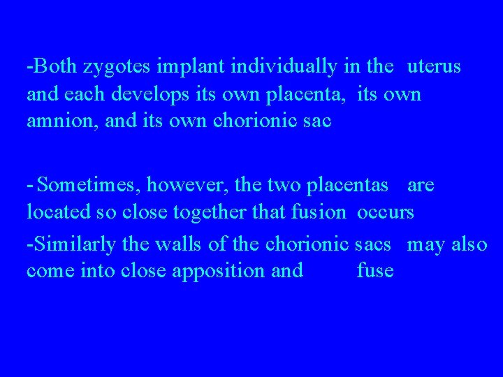 -Both zygotes implant individually in the uterus and each develops its own placenta, its