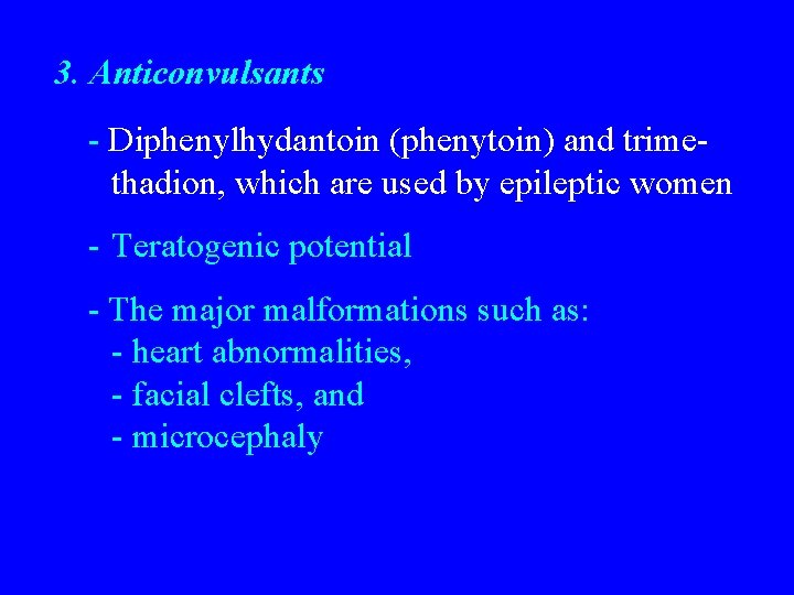 3. Anticonvulsants - Diphenylhydantoin (phenytoin) and trimethadion, which are used by epileptic women -