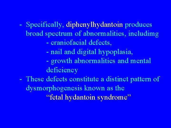 - Specifically, diphenylhydantoin produces broad spectrum of abnormalities, includimg - craniofacial defects, - nail