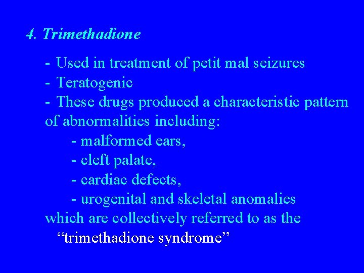 4. Trimethadione - Used in treatment of petit mal seizures - Teratogenic - These