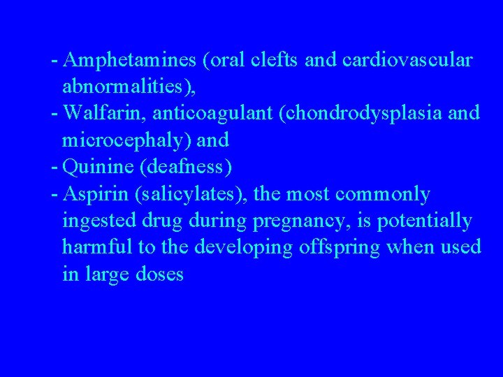 - Amphetamines (oral clefts and cardiovascular abnormalities), - Walfarin, anticoagulant (chondrodysplasia and microcephaly) and