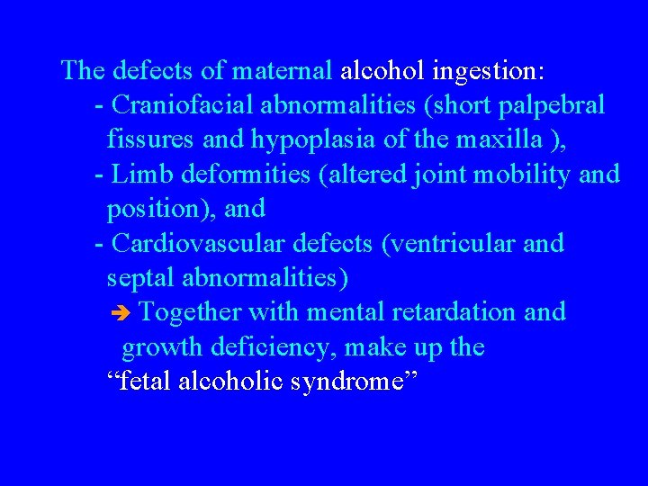The defects of maternal alcohol ingestion: - Craniofacial abnormalities (short palpebral fissures and hypoplasia