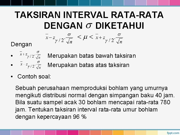 TAKSIRAN INTERVAL RATA-RATA DENGAN DIKETAHUI Dengan • Merupakan batas bawah taksiran • Merupakan batas