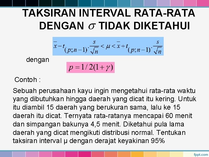 TAKSIRAN INTERVAL RATA-RATA DENGAN TIDAK DIKETAHUI dengan Contoh : Sebuah perusahaan kayu ingin mengetahui TAKSIRAN INTERVAL RATA-RATA DENGAN TIDAK DIKETAHUI dengan Contoh : Sebuah perusahaan kayu ingin mengetahui