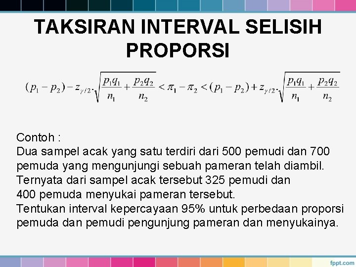 TAKSIRAN INTERVAL SELISIH PROPORSI Contoh : Dua sampel acak yang satu terdiri dari 500