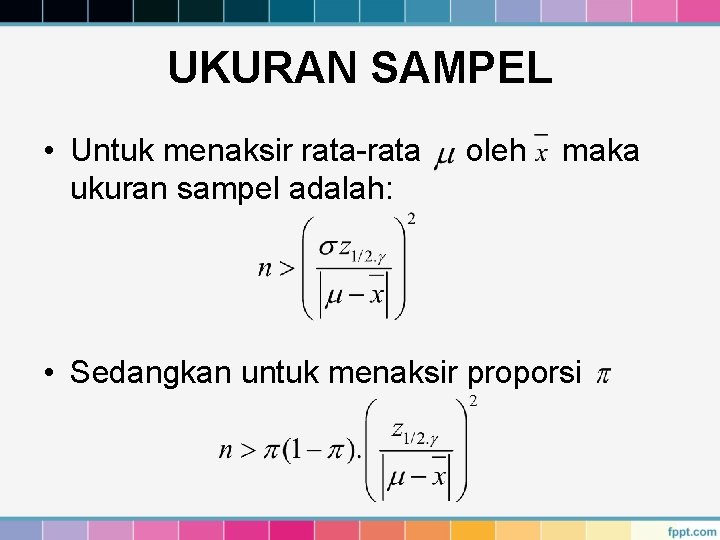 UKURAN SAMPEL • Untuk menaksir rata-rata ukuran sampel adalah: oleh maka • Sedangkan untuk