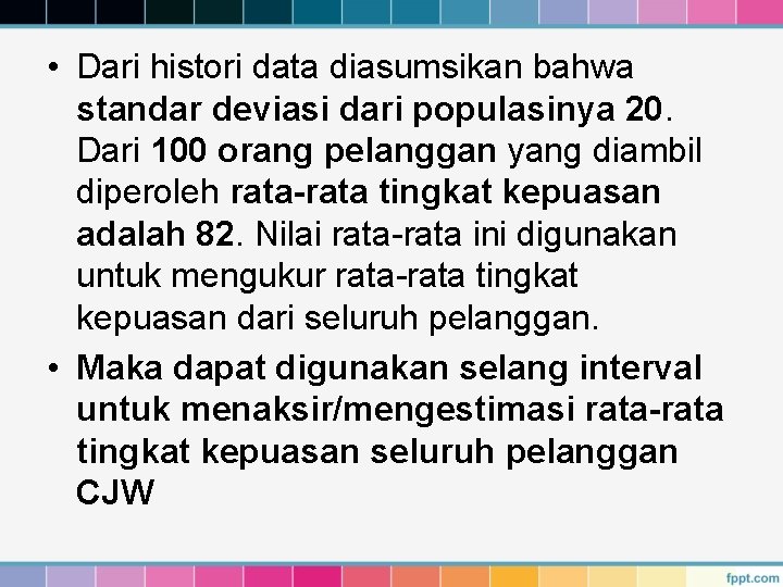 • Dari histori data diasumsikan bahwa standar deviasi dari populasinya 20. Dari 100 • Dari histori data diasumsikan bahwa standar deviasi dari populasinya 20. Dari 100