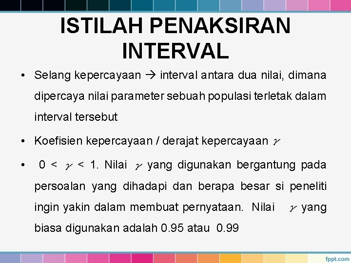 ISTILAH PENAKSIRAN INTERVAL • Selang kepercayaan interval antara dua nilai, dimana dipercaya nilai parameter