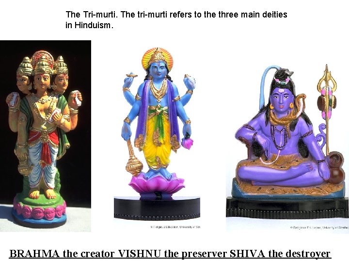 The Tri-murti. The tri-murti refers to the three main deities in Hinduism. BRAHMA the