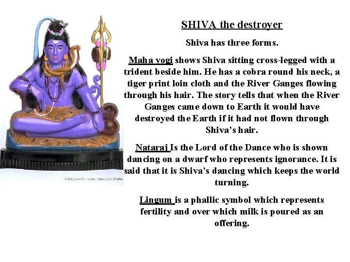 SHIVA the destroyer Shiva has three forms. Maha yogi shows Shiva sitting cross-legged with