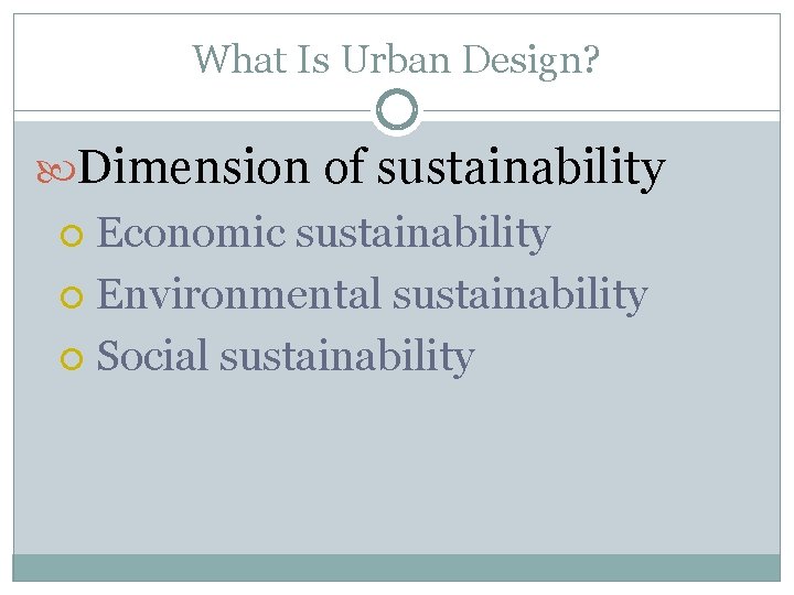 What Is Urban Design? Dimension of sustainability Economic sustainability Environmental sustainability Social sustainability 