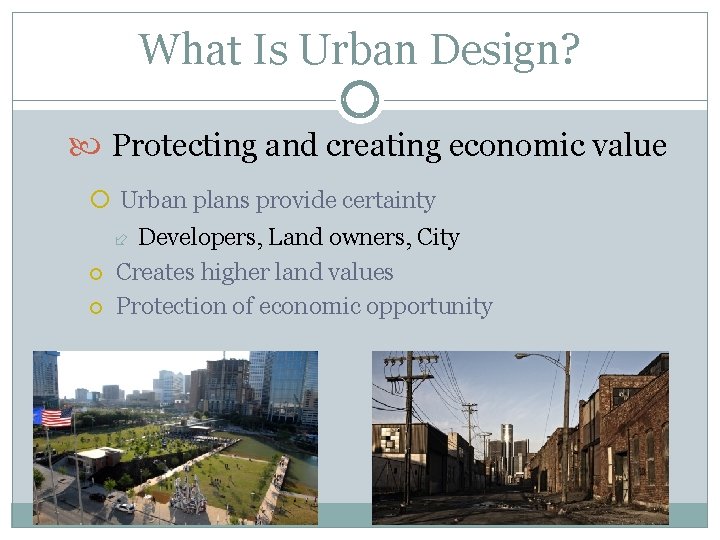 What Is Urban Design? Protecting and creating economic value Urban plans provide certainty Developers,