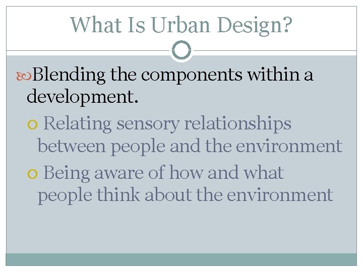 What Is Urban Design? Blending the components within a development. Relating sensory relationships between