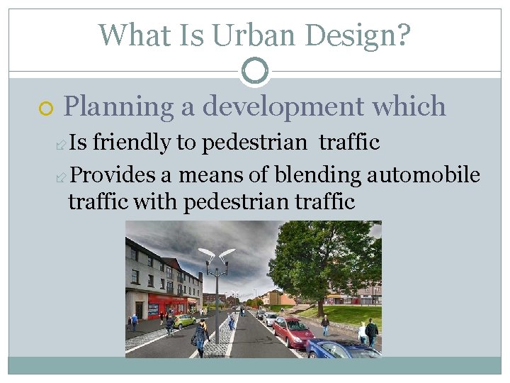 What Is Urban Design? Planning a development which Is friendly to pedestrian traffic Provides