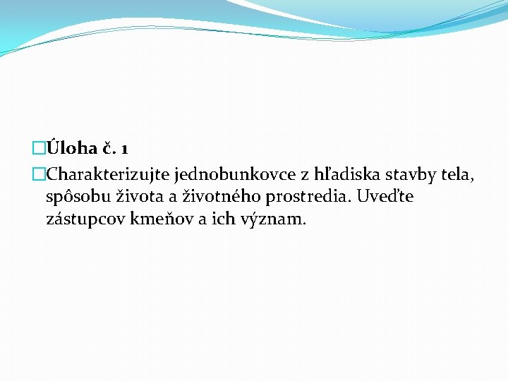  �Úloha č. 1 �Charakterizujte jednobunkovce z hľadiska stavby tela, spôsobu života a životného