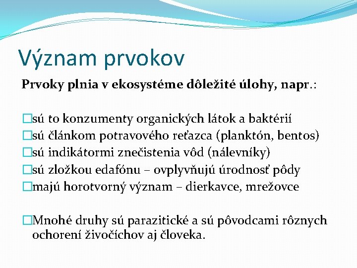 Význam prvokov Prvoky plnia v ekosystéme dôležité úlohy, napr. : �sú to konzumenty organických