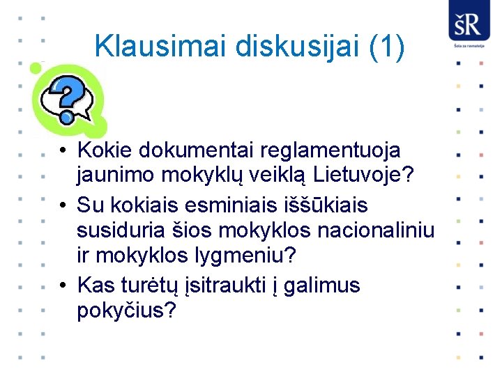 Klausimai diskusijai (1) • Kokie dokumentai reglamentuoja jaunimo mokyklų veiklą Lietuvoje? • Su kokiais