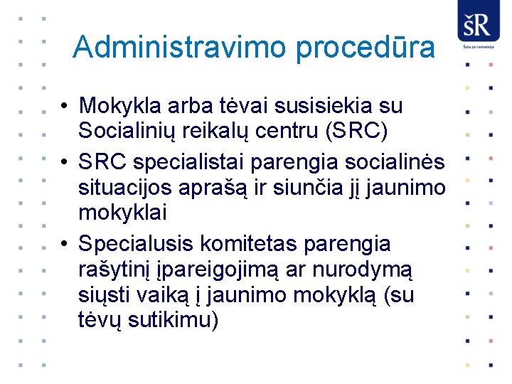 Administravimo procedūra • Mokykla arba tėvai susisiekia su Socialinių reikalų centru (SRC) • SRC