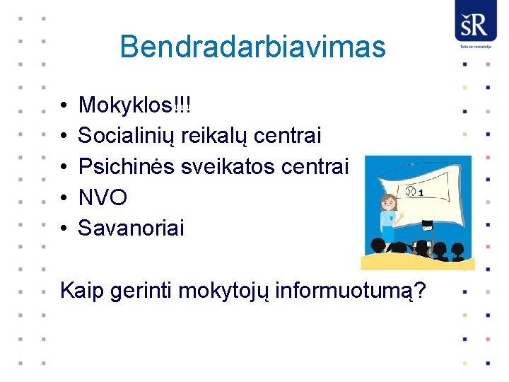 Bendradarbiavimas • • • Mokyklos!!! Socialinių reikalų centrai Psichinės sveikatos centrai NVO Savanoriai Kaip