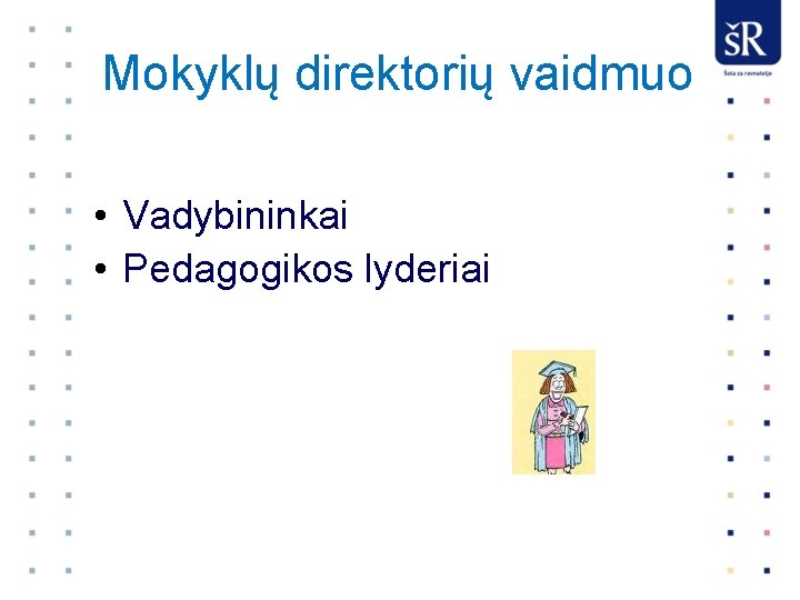 Mokyklų direktorių vaidmuo • Vadybininkai • Pedagogikos lyderiai 