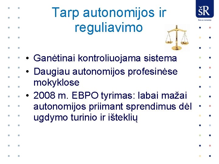 Tarp autonomijos ir reguliavimo • Ganėtinai kontroliuojama sistema • Daugiau autonomijos profesinėse mokyklose •