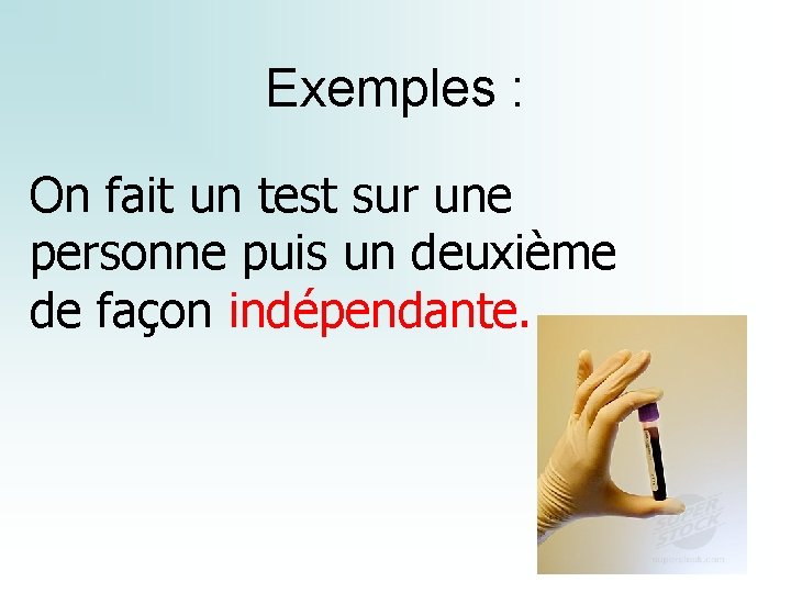 Exemples : On fait un test sur une personne puis un deuxième de façon